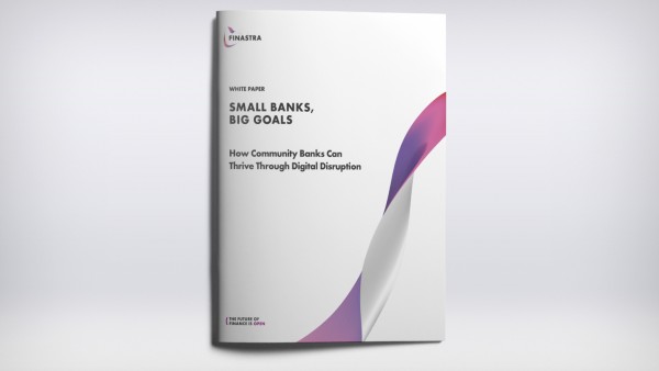 Small Banks, Big Goals: How Community Banks can Thrive Through Digital Disruption Small Banks, Big Goals: How Community Banks can Thrive Through Digital Disruption