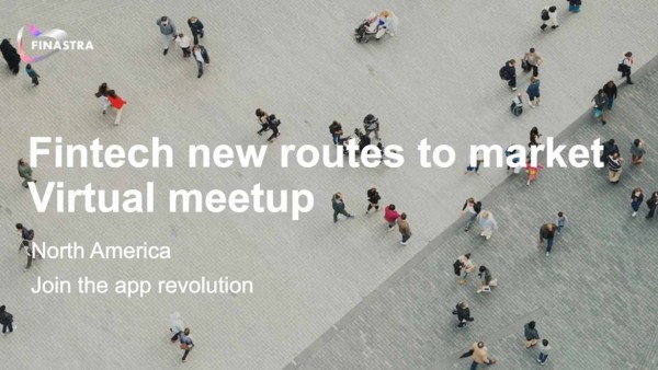 Finastra virtual meetup: fintech new routes to market Finastra virtual meetup: fintech new routes to market