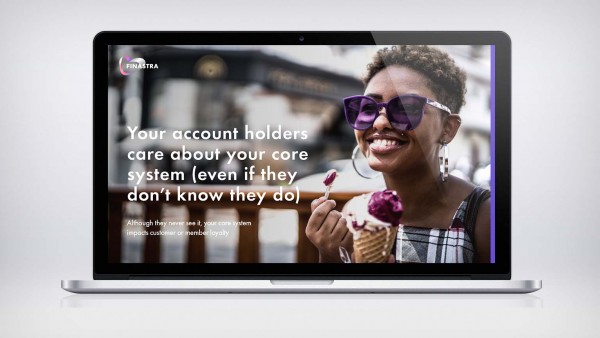Your Accountholders Care About Your Core System Your Accountholders Care About Your Core System