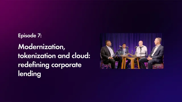 Cover image of "Modernization, tokenization and cloud: redefining corporate lending" episode